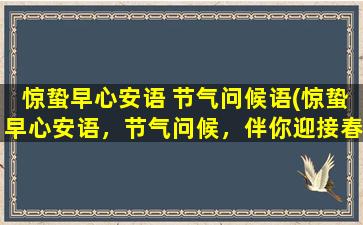 惊蛰早心安语 节气问候语(惊蛰早心安语，节气问候，伴你迎接春天的脚步)